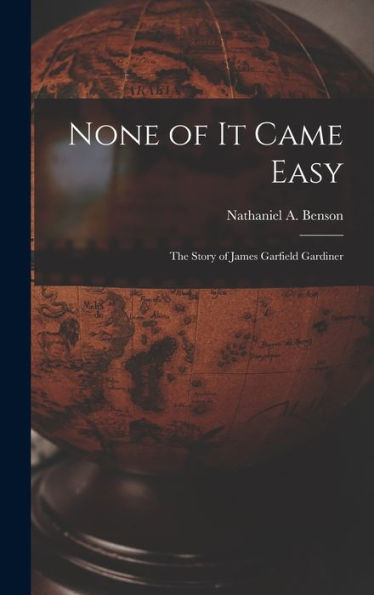 None Of It Came Easy: The Story Of James Garfield Gardiner