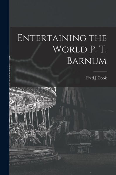 Entertaining The World P. T. Barnum