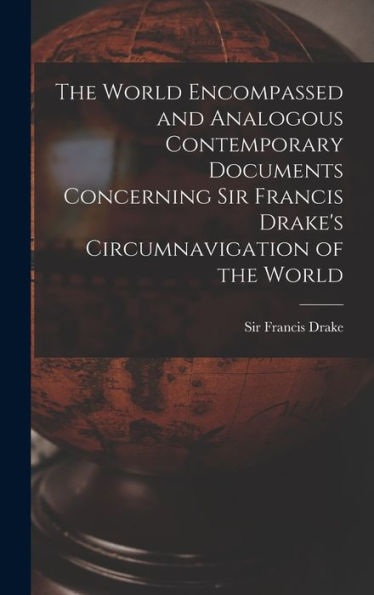 The World Encompassed And Analogous Contemporary Documents Concerning Sir Francis Drake'S Circumnavigation Of The World