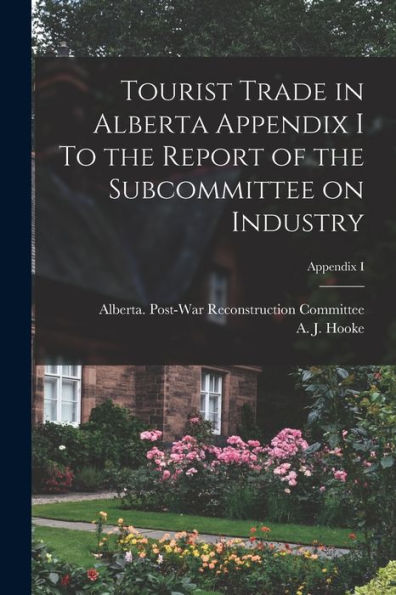 Tourist Trade In Alberta Appendix I To The Report Of The Subcommittee On Industry; Appendix I