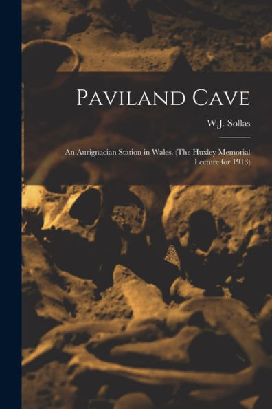 Paviland Cave: An Aurignacian Station In Wales. (The Huxley Memorial Lecture For 1913)