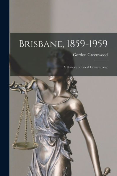 Brisbane, 1859-1959; A History Of Local Government