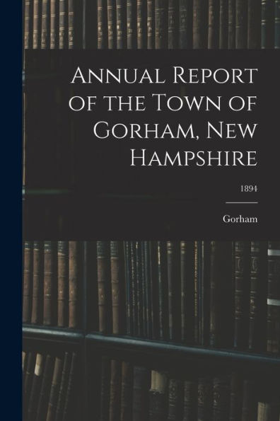 Annual Report Of The Town Of Gorham, New Hampshire; 1894