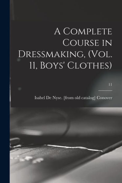 A Complete Course In Dressmaking, (Vol. 11, Boys' Clothes); 11