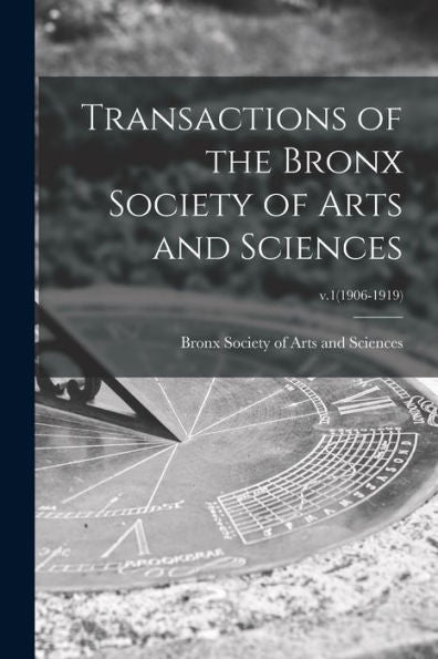 Transactions Of The Bronx Society Of Arts And Sciences; V.1(1906-1919)