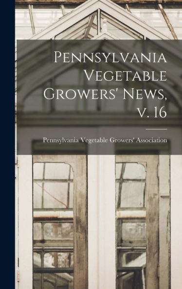 Pennsylvania Vegetable Growers' News, V. 16