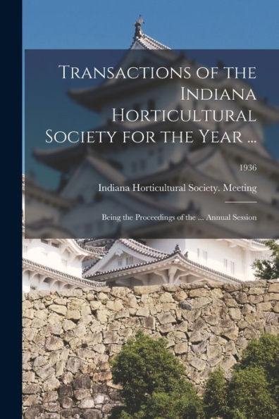 Transactions Of The Indiana Horticultural Society For The Year ...: Being The Proceedings Of The ... Annual Session; 1936