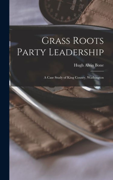 Grass Roots Party Leadership; A Case Study Of King County, Washington