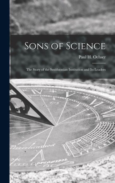 Sons Of Science: The Story Of The Smithsonian Institution And Its Leaders