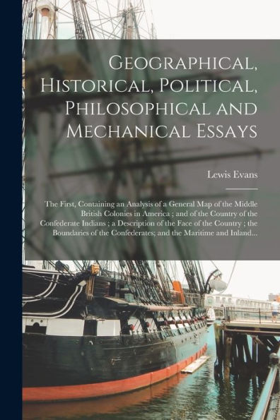Geographical, Historical, Political, Philosophical And Mechanical Essays: The First, Containing An Analysis Of A General Map Of The Middle British ... Indians; A Description Of The Face Of The...