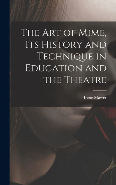 The Art Of Mime, Its History And Technique In Education And The Theatre