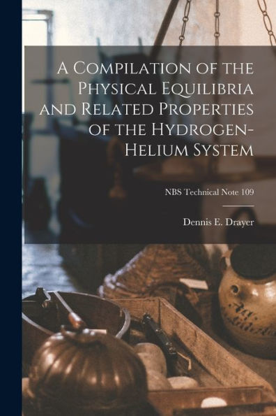 A Compilation Of The Physical Equilibria And Related Properties Of The Hydrogen-Helium System; Nbs Technical Note 109