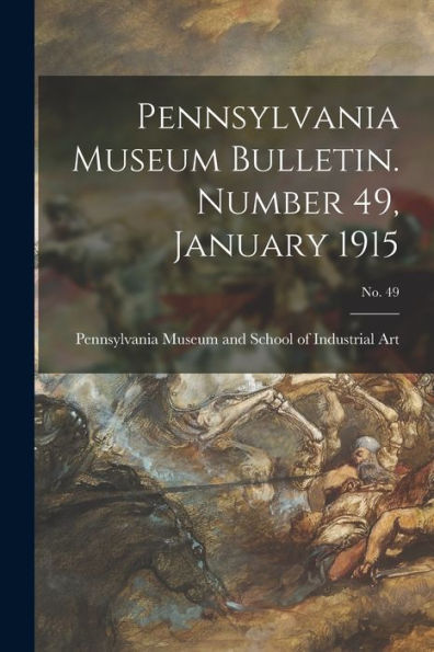 Pennsylvania Museum Bulletin. Number 49, January 1915; No. 49