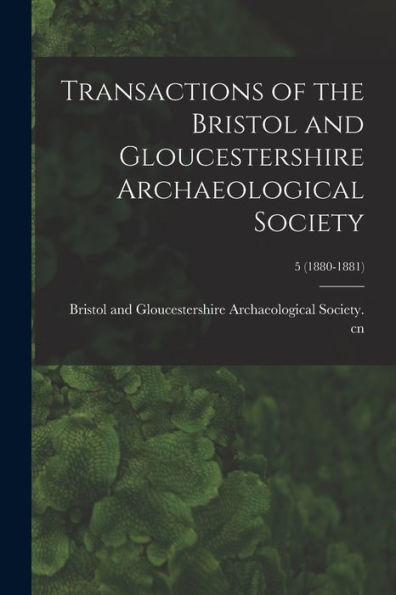 Transactions Of The Bristol And Gloucestershire Archaeological Society; 5 (1880-1881)