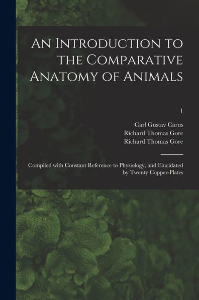 An Introduction To The Comparative Anatomy Of Animals [Electronic Resource]: Compiled With Constant Reference To Physiology, And Elucidated By Twenty Copper-Plates; 1