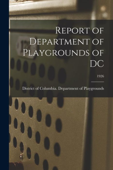 Report Of Department Of Playgrounds Of Dc; 1926