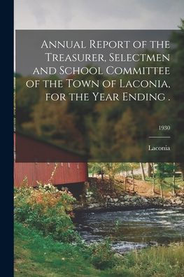 Annual Report Of The Treasurer, Selectmen And School Committee Of The Town Of Laconia, For The Year Ending .; 1930