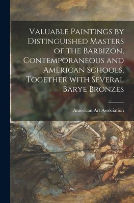 Valuable Paintings By Distinguished Masters Of The Barbizon, Contemporaneous And American Schools, Together With Several Barye Bronzes