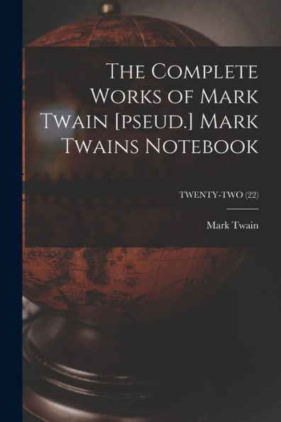 The Complete Works Of Mark Twain [Pseud.] Mark Twains Notebook; Twenty-Two (22)