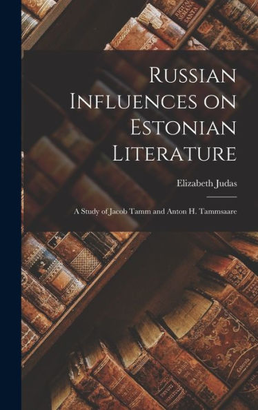 Russian Influences On Estonian Literature; A Study Of Jacob Tamm And Anton H. Tammsaare