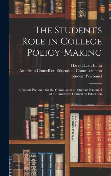 The Student'S Role In College Policy-Making; A Report Prepared For The Commission On Student Personnel Of The American Council On Education