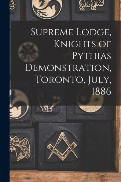 Supreme Lodge, Knights Of Pythias Demonstration, Toronto, July, 1886 [Microform]