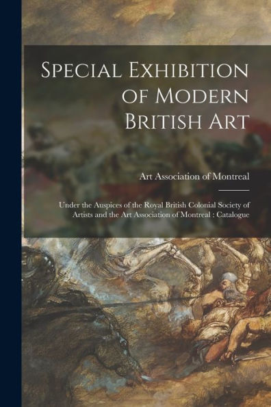 Special Exhibition Of Modern British Art [Microform]: Under The Auspices Of The Royal British Colonial Society Of Artists And The Art Association Of Montreal: Catalogue