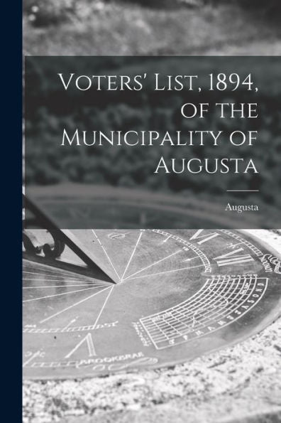 Voters' List, 1894, Of The Municipality Of Augusta [Microform]