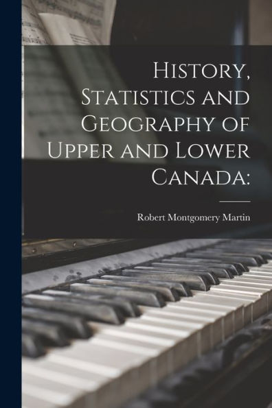 History, Statistics And Geography Of Upper And Lower Canada