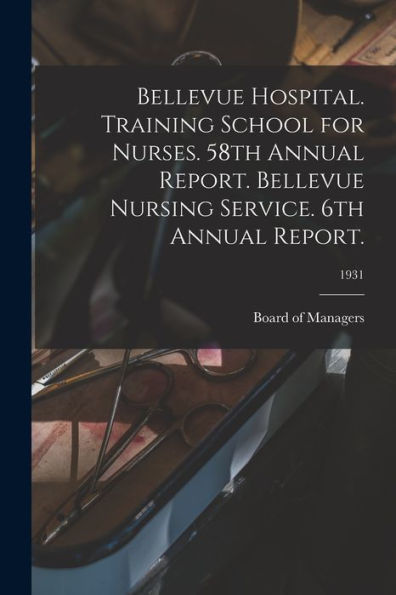 Bellevue Hospital. Training School For Nurses. 58Th Annual Report. Bellevue Nursing Service. 6Th Annual Report.; 1931