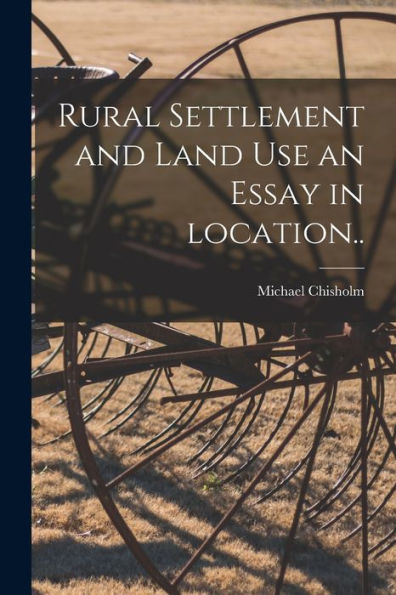 Rural Settlement And Land Use An Essay In Location..