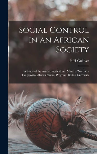 Social Control In An African Society; A Study Of The Arusha: Agricultural Masai Of Northern Tanganyika. African Studies Program, Boston University
