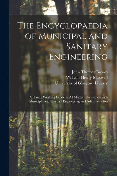 The Encyclopaedia Of Municipal And Sanitary Engineering [Electronic Resource]: A Handy Working Guide In All Matters Connected With Municipal And Sanitary Engineering And Administration