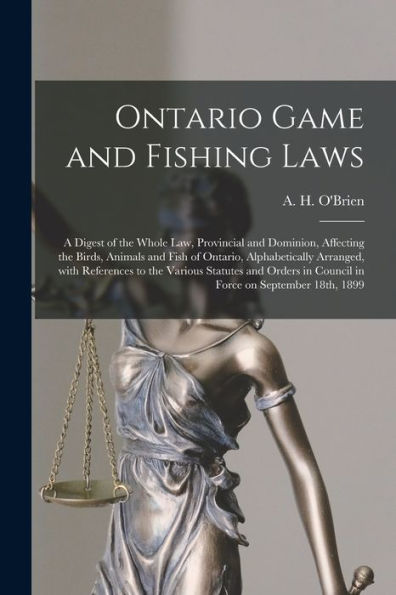 Ontario Game And Fishing Laws [Microform]: A Digest Of The Whole Law, Provincial And Dominion, Affecting The Birds, Animals And Fish Of Ontario, ... Statutes And Orders In Council In Force On...