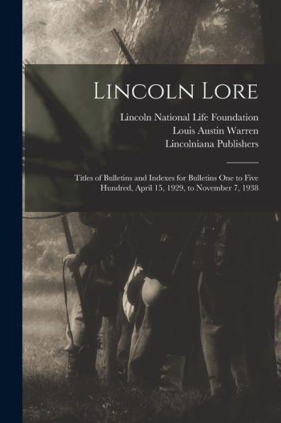 Lincoln Lore: Titles Of Bulletins And Indexes For Bulletins One To Five Hundred, April 15, 1929, To November 7, 1938