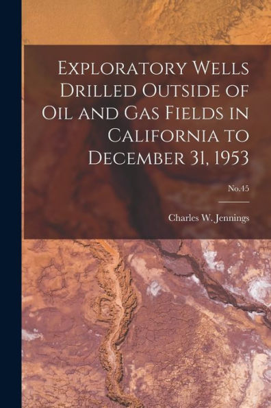 Exploratory Wells Drilled Outside Of Oil And Gas Fields In California To December 31, 1953; No.45