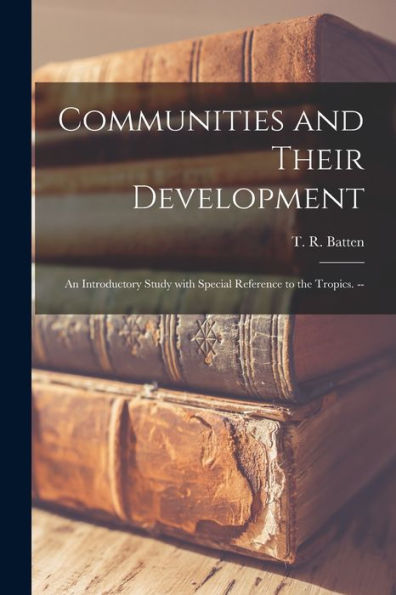 Communities And Their Development; An Introductory Study With Special Reference To The Tropics. --