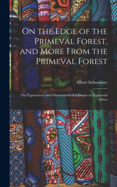 On The Edge Of The Primeval Forest, And More From The Primeval Forest: The Experiences And Observations Of A Doctor In Equatorial Africa