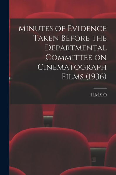 Minutes Of Evidence Taken Before The Departmental Committee On Cinematograph Films (1936)