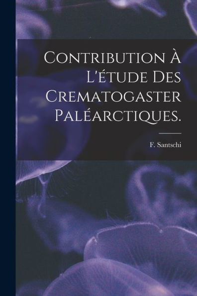 Contribution À L'Étude Des Crematogaster Paléarctiques.