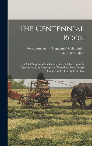 The Centennial Book: Official Program Of The Ceremonies And The Pageant In Celebration Of The Centennial Of Vermilion, Forty-Fourth County In The Twenty-First State