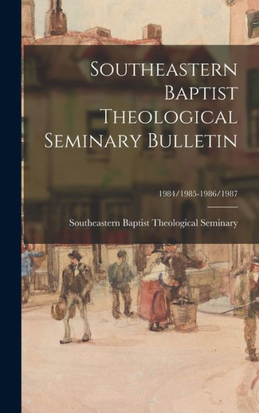Southeastern Baptist Theological Seminary Bulletin; 1984/1985-1986/1987