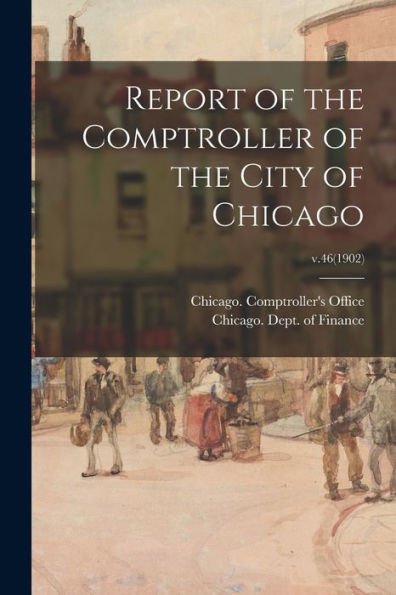 Report Of The Comptroller Of The City Of Chicago; V.46(1902)