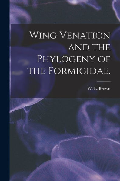 Wing Venation And The Phylogeny Of The Formicidae.