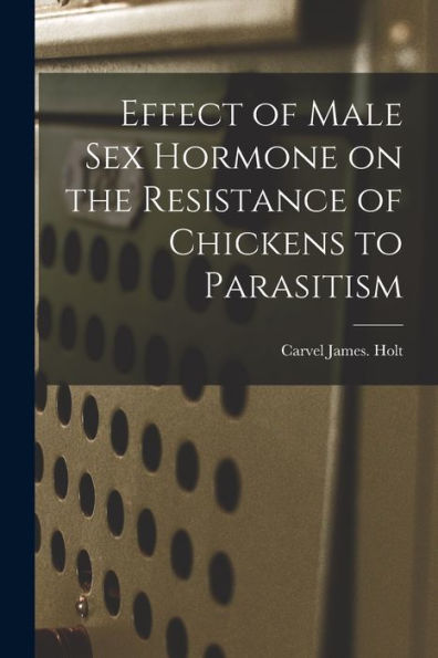 Effect Of Male Sex Hormone On The Resistance Of Chickens To Parasitism