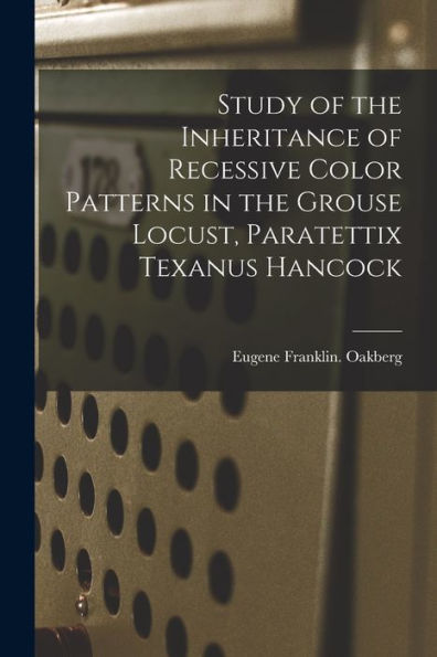 Study Of The Inheritance Of Recessive Color Patterns In The Grouse Locust, Paratettix Texanus Hancock