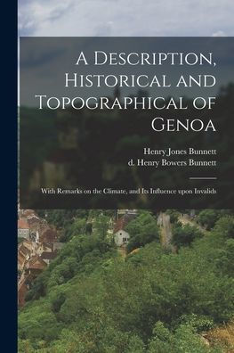 A Description, Historical And Topographical Of Genoa: With Remarks On The Climate, And Its Influence Upon Invalids