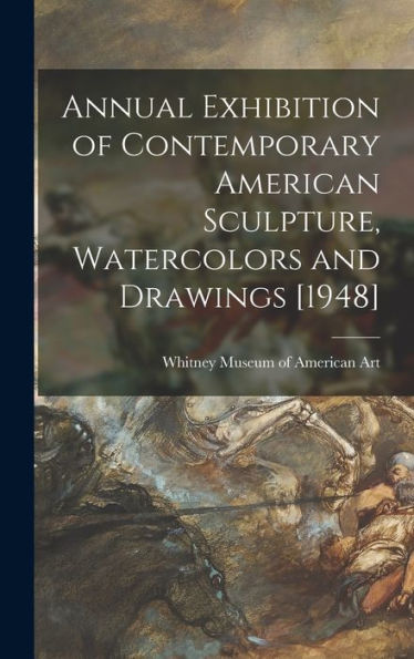 Annual Exhibition Of Contemporary American Sculpture, Watercolors And Drawings [1948]