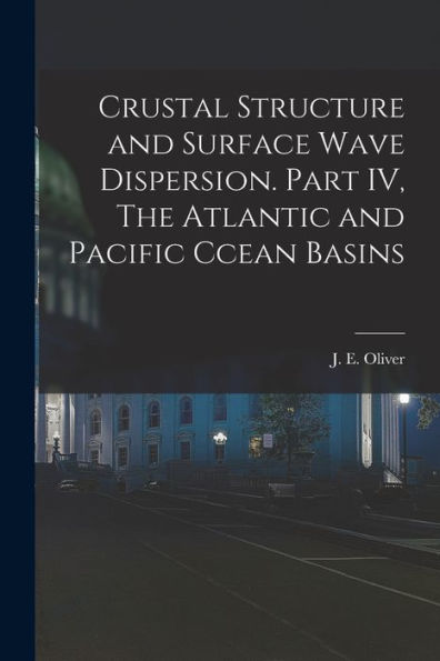 Crustal Structure And Surface Wave Dispersion. Part Iv, The Atlantic And Pacific Ccean Basins