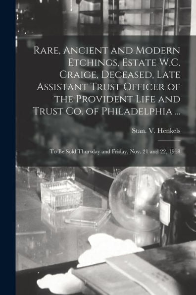 Rare, Ancient And Modern Etchings, Estate W.C. Craige, Deceased, Late Assistant Trust Officer Of The Provident Life And Trust Co. Of Philadelphia ...: ... Thursday And Friday, Nov. 21 And 22, 1918